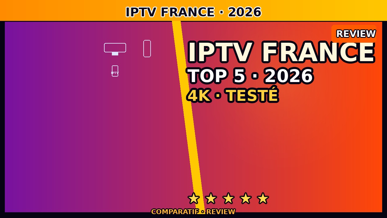 IPTV France juin 2026 — Quel Fournisseur Choisir ? Guide Expert